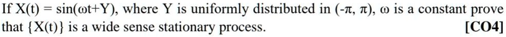 If X(t) = sin(?t+Y), where Y is uniformly distributed in (-?, ?), ? is a constant prove that X(t) is a wide sense stationary process.