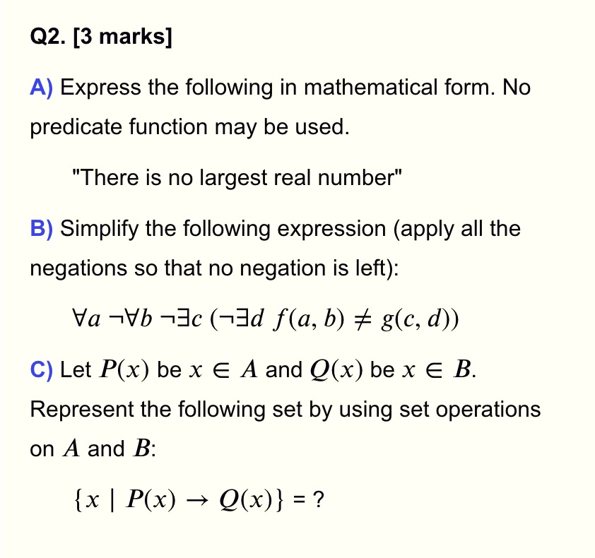Solved Q2 3 Marks A Express The Following In Mathematical Form No Predicate Function May Be Used There Is No Largest Real Number B Simplify The Following Expression Apply All The Negations So