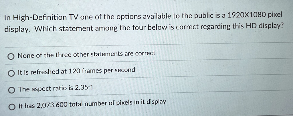 in high definition tv one of the options available to the public is a 1920x1080 pixel display which statement among the four below is correct regarding this hd display none of the three othe 17236