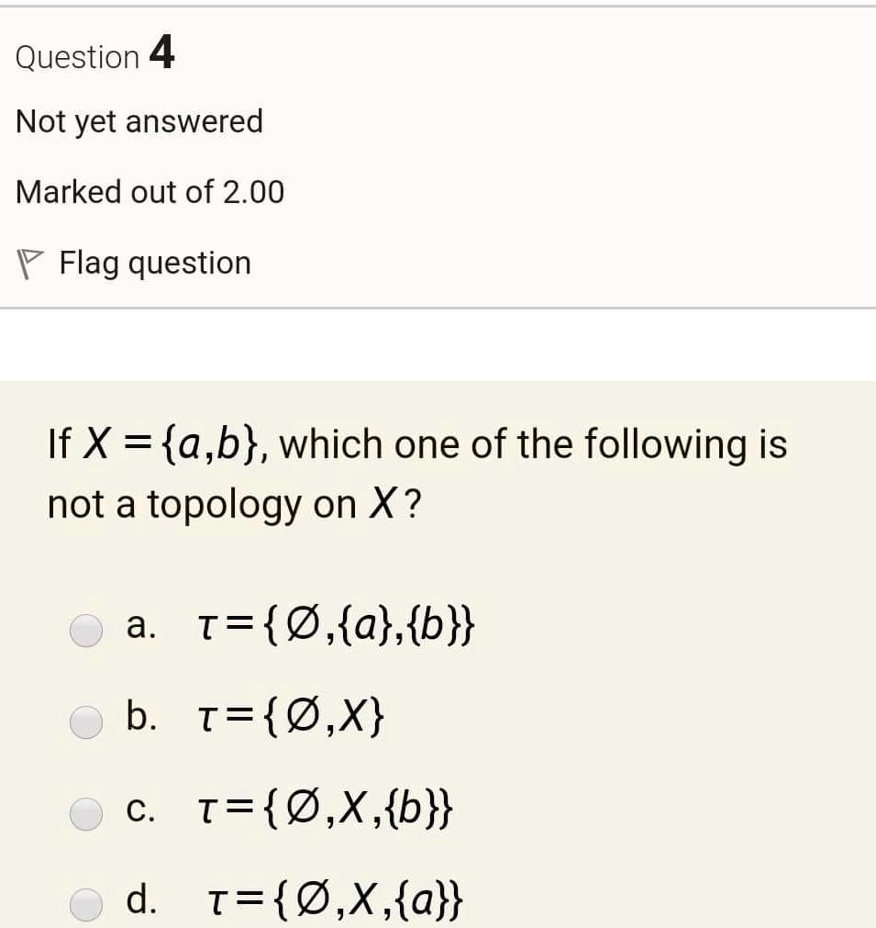 Solved Question 4 Not Yet Answered Marked Out Of 2 00 Flag Question If X A B Which One Of The Following Is Not A Topology On X A T B A B B T B X C T V X B D