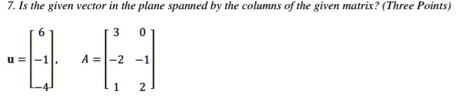 SOLVED: 7. Is the given vector in the plane spanned by the columns of ...