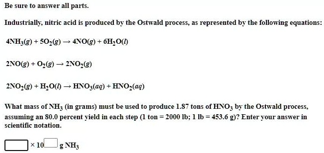 SOLVED: Industrially, nitric acid is produced by the Ostwald process ...