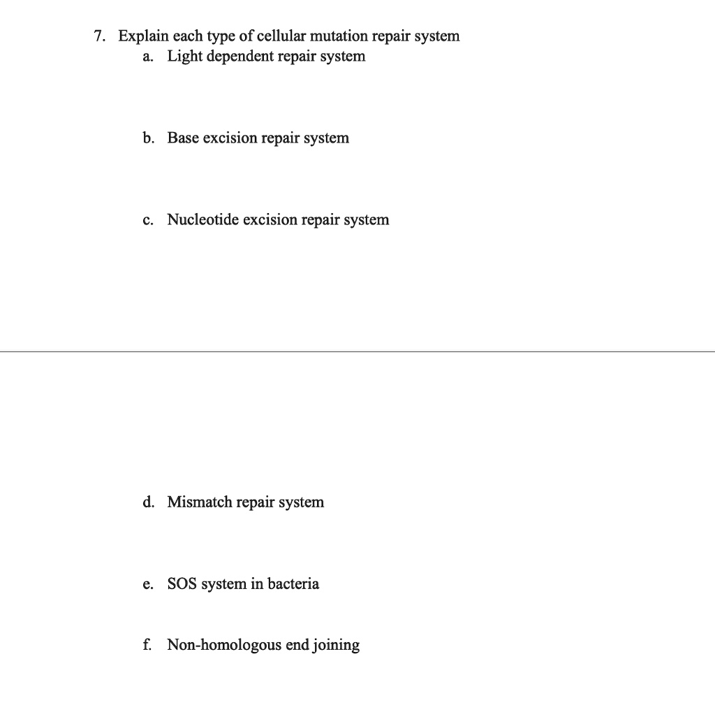 7. Explain each type of cellular mutation repair system a. Light ...