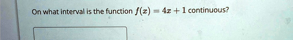On what interval is the function f(x) = 4x + 1 continuous?