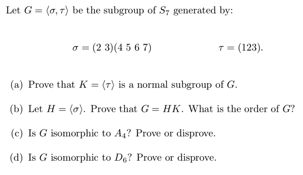 Solved Let G O 7 Be The Subgroup Of Sv Generated By 0 2 3 4 5 6 7 T 123 A Prove That K R Is A Normal Subgroup Of