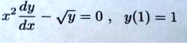 x^2 (dy)/(dx) - √(y) = 0, y(1) = 1