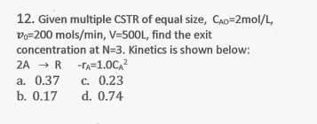 SOLVED: 12. Given multiple CSTR of equal size, CAO=2 mol / L, v0=200 ...