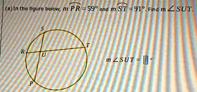 (a) In the figure below, m PR = 59° and m ST = 91°. Find m ∠SUT.