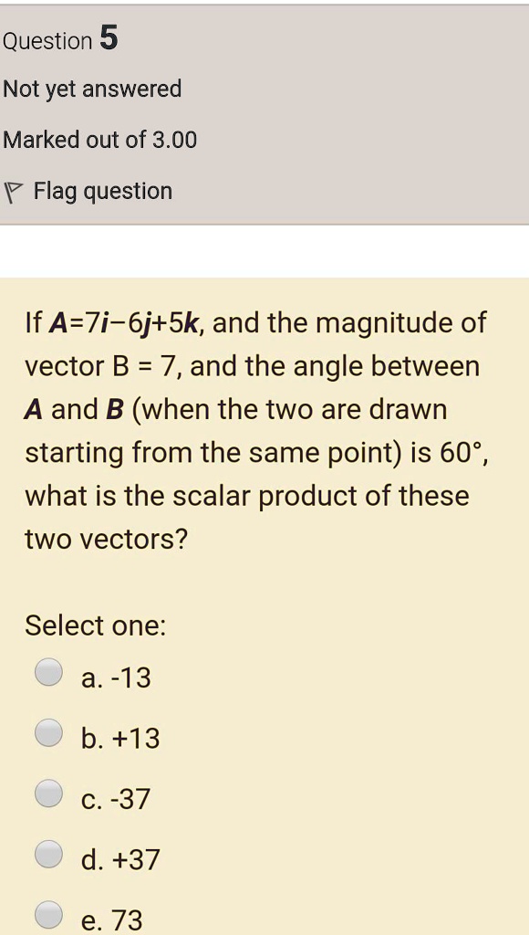 SOLVED: If A = -7i - 6j + 5k, And The Magnitude Of Vector B = 7, And ...