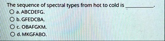 the sequence of spectral types from hot to cold is a abcdefg b gfedcba c obafgkm d mkgfabo 14687