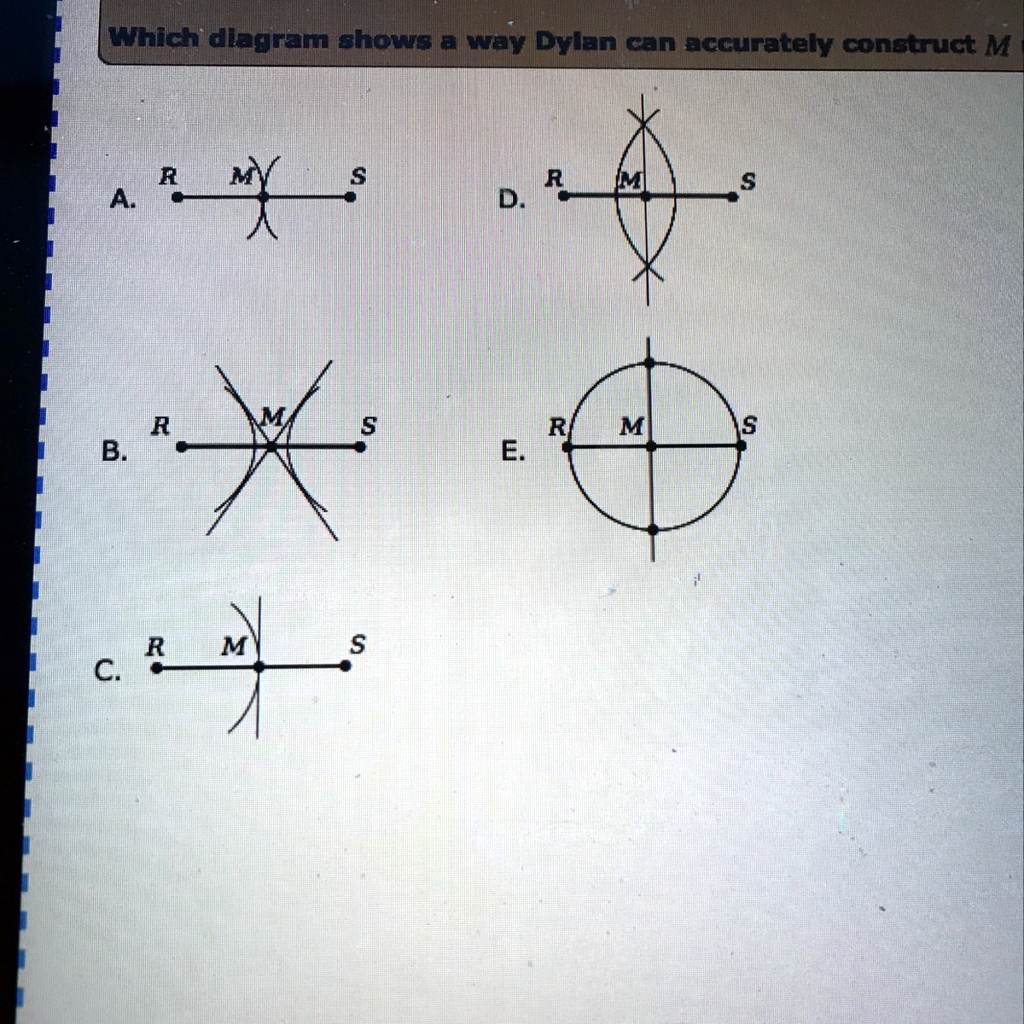 SOLVED 'Dylan wants to construct the midpoint M of RS which diagram