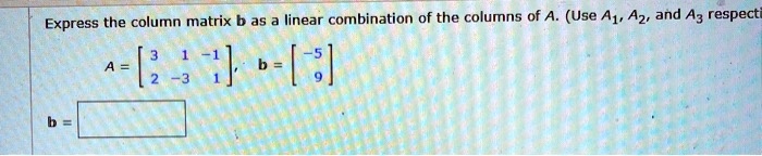 Express The Column Matrix B As Linear Combination Of … - SolvedLib
