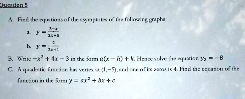 Solved Qucstion 5 Find The Cquations Of The Asymptotes Of The Following Graphs 3 X Y 2x 5 B Y 2x 1 B Write X2 4x 3 In The Form A X