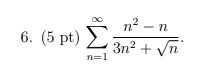 6. (5 pt) ∑n=1^∞(n^2 - n)/(3n^2 + √(n))