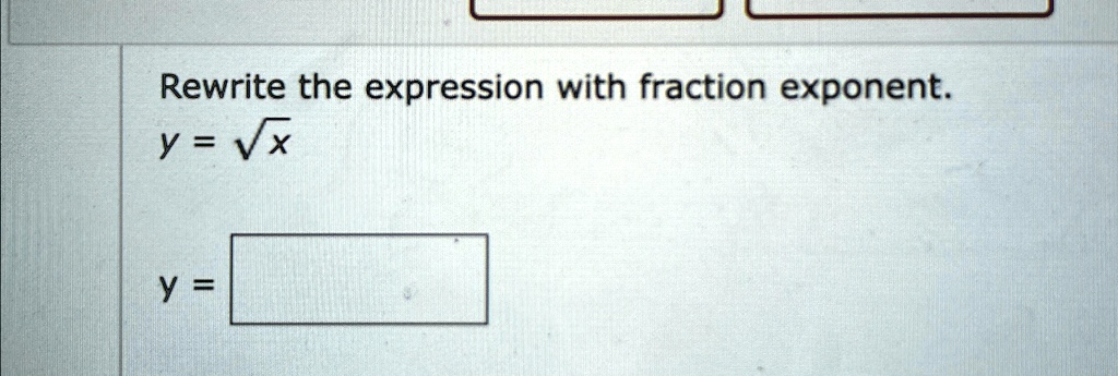 Rewrite the expression with fraction exponent.
y = √(x)
y =
