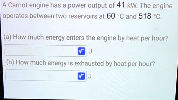 SOLVED: A Carnot engine has a power output of 41 kW. The engine