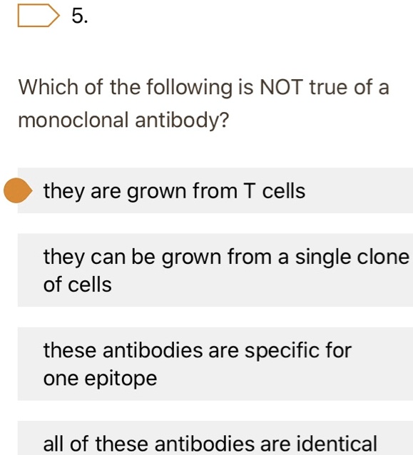 SOLVED 5 Which of the following is NOT true of a monoclonal antibody