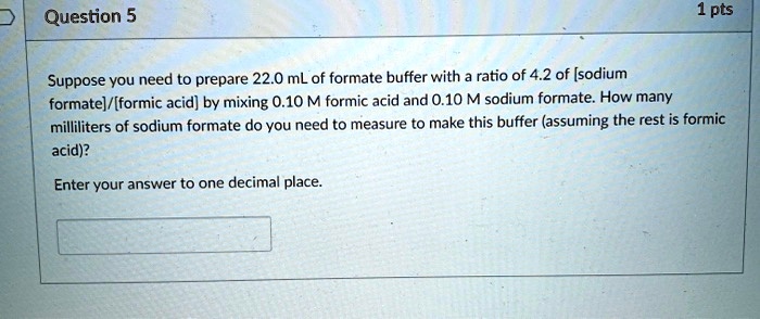 SOLVED: Question 5 1 pts Suppose you need to prepare 22.0 mL of formate