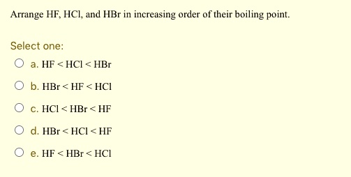 SOLVED: Arrange HF, HCL And HBr In Increasing Order Of Their Boiling ...