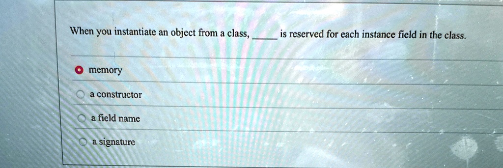 when you instantiate an object from a class  is reserved for each instance field in the class memory a constructor a field name a signature 00246