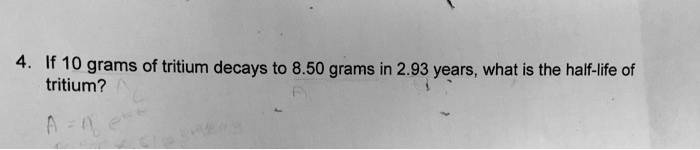 If 10 grams of tritium decays to 8.50 grams in 2.93 years, what is the half-life of tritium?
