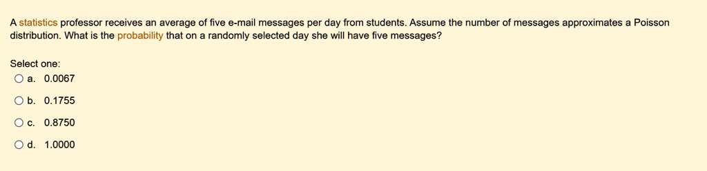 a statistics professor receives an average of five e mail messages per day from students assume the number of messages approximates a poisson distribution what is the probability that on a r 97602
