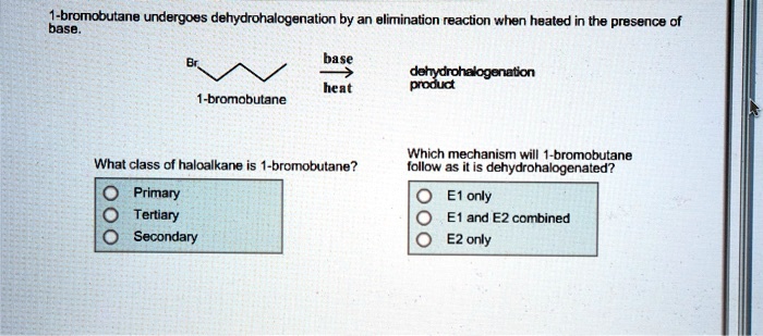 Solved 1 Bromobutane Undergoes Dehydrohalogenation By An Elimination Reaction When Heated In The Presence Of Base Ba Se Dohdrohalogenaton Podud Heat Bromobutane Which Mechanism Will 1 Bromobutane Follow As It Is Dehydrohalogenated E1 Only
