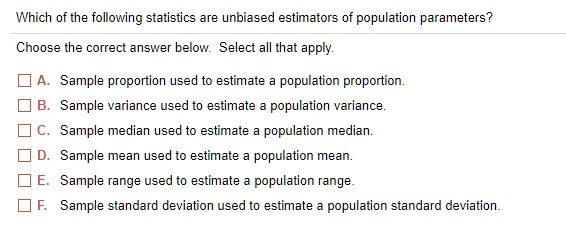 Solved Which Of The Following Statistics Are Unbiased Estimators Of Population Parameters Choose The Correct Answer Below Select All That Apply Sample Proportion Used To Estimate Population Proportion Sample Variance Used To Estimate
