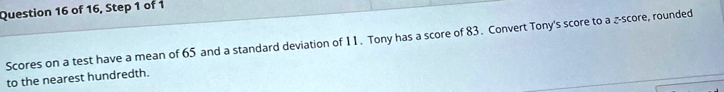 Scores on a test have a mean of 65 and a standard deviation of 11. Tony has a score of 83. Convert Tony's score to a z-score, rounded to the nearest hundredth.