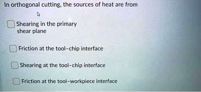in orthogonal cutting the sources of heat are from shearing in the ...