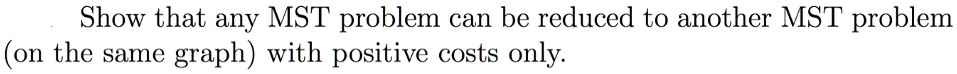 SOLVED: Show that any MST problem can be reduced to another MST problem ...