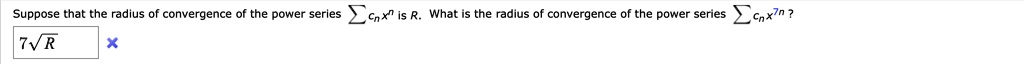 Suppose that the radius of convergence of the power series ?cnx^n is R. What is the radius of convergence of the power series ?cnx^7n?
