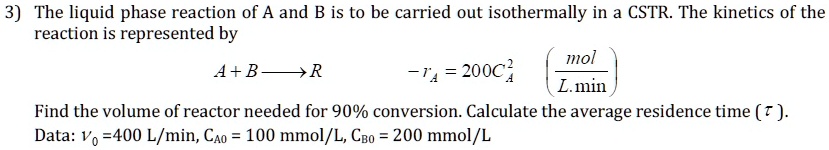 SOLVED: The liquid phase reaction of A and B is to be carried out ...