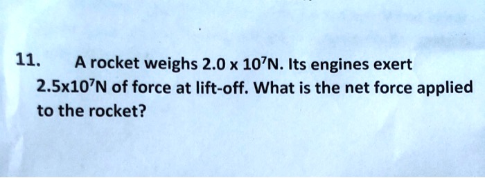 11 A Rocket Weighs 20 X 107n Its Engines Exert 25x107n Of Force At Lift ...