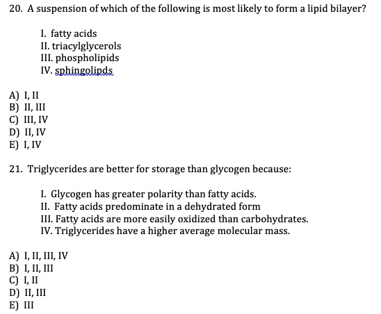 Solved:20. Suspension Of Which Of The Following Is Most Likely To Form A  Lipid Bilayer? Fatty Acids Triacylglycerols Iii: Phospholipids Sphingolipds  A) 1, Ii B) Ii, Iii C) Iii, Iv Ii, Iv Solved:20. Suspension Of Which Of The Following Is Most Likely To Form A  Lipid Bilayer? Fatty Acids Triacylglycerols Iii: Phospholipids Sphingolipds  A) 1, Ii B) Ii, Iii C) Iii, Iv Ii, Iv
