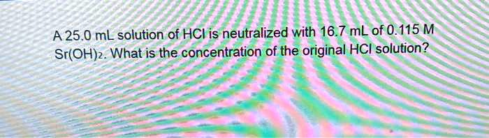 a 250 ml solution of hci is neutralized with 167 ml of 0115 m srohz ...