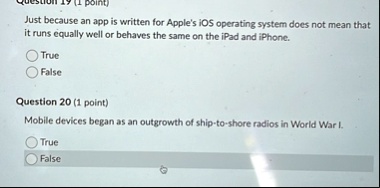 question 19 1 point just because an app is written for apples ios operating system does not mean that it runs equally well or behaves the same on the ipad and iphone true false question 20 1 16531