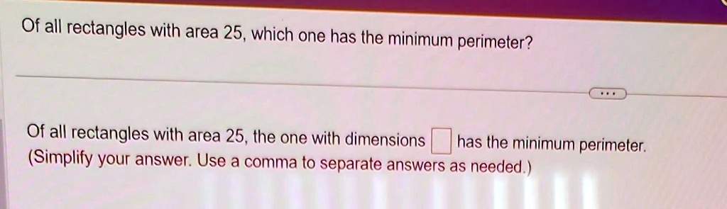 Of all rectangles with area 25, which one has the minimum perimeter? Of ...
