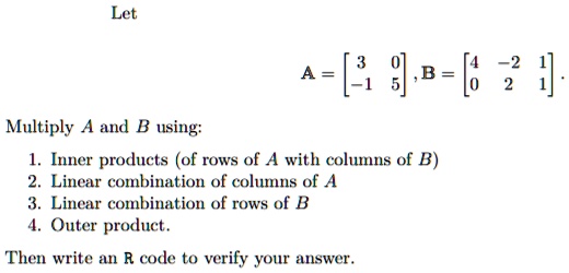 SOLVED: Let A = [1 8 2] B = [4] Multiply A and B using: Inner products ...