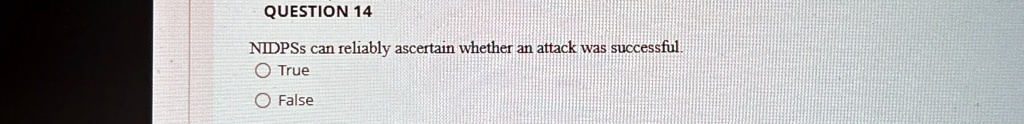 QUESTION 14
NIDPSs can reliably ascertain whether an attack was successful.
O True
O False