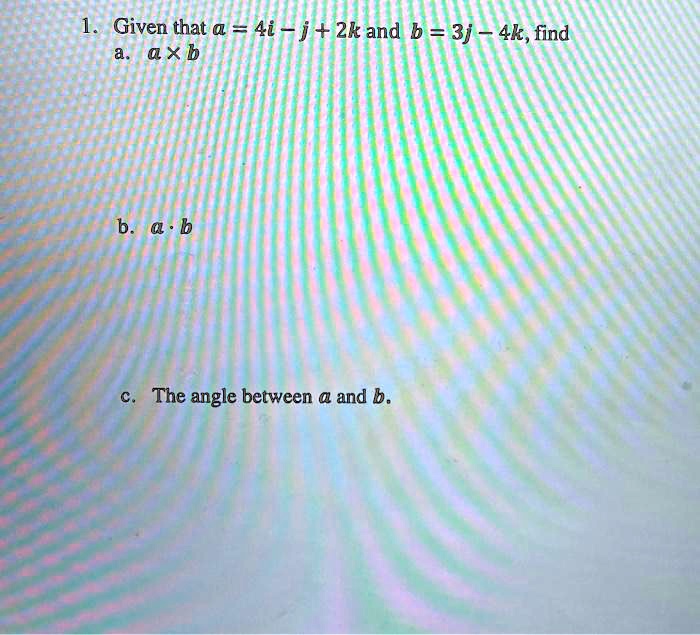 SOLVED: Given That A = 4i - J + Zkand B = 3j 4k, Find Axb B. A . B The ...