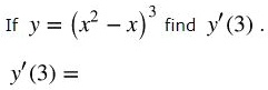 If y = (x^2 - x)^3 find y'(3). 
y'(3) =