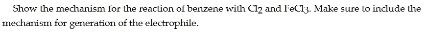 SOLVED: Show the mechanism for the reaction of benzene with Cl2 and ...