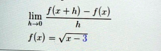 limh → 0(f(x + h) - f(x))/(h) f(x) = √(x - 3)