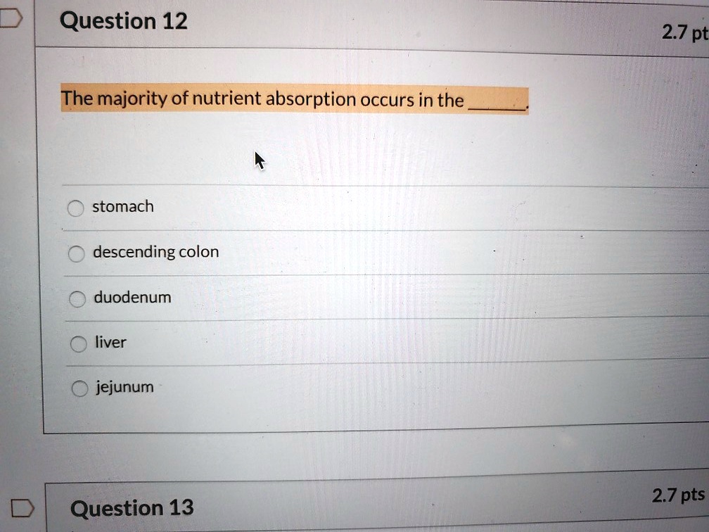 The Majority Of Nutrient Absorption Occurs In The SOLVED: Question 12 2.7 pt The majority of nutrient absorption occurs