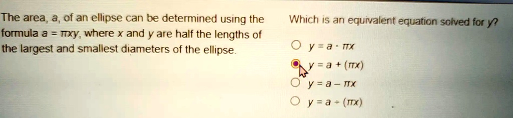 SOLVED: The area, a, of an ellipse can be determined using the formula ...