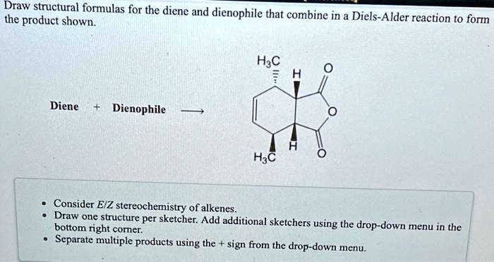 Solved Structural Formulas For The Diene And Dienophile That Combine In A Diels Alder Reaction 6517