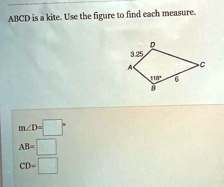 ABCD is a kite. Use the figure to find each measure.
D
3.25
C
A
118 
6
B
m?D=
AB=
CD=