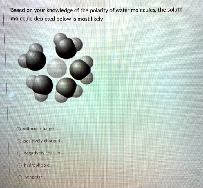 SOLVED: Based on your knowledge of the polarity of water molecules, the