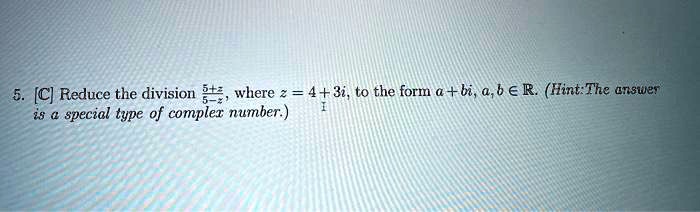 c reduce the division where z 4 3i to the form a bi 06 r hintthe ensier is special type of compler number 11121